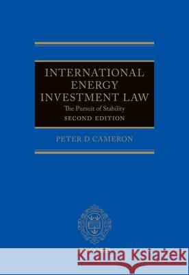International Energy Investment Law: The Pursuit of Stability Peter Cameron 9780198732471