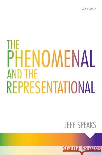 The Phenomenal and the Representational Jeff Speaks 9780198732556 Oxford University Press, USA