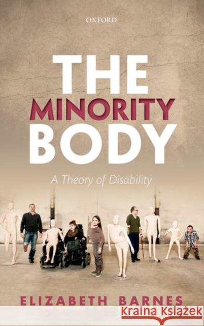 The Minority Body: A Theory of Disability Elizabeth Barnes 9780198732587 Oxford University Press, USA
