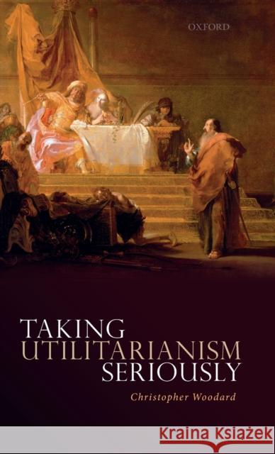 Taking Utilitarianism Seriously Christopher Woodard (University of Notti   9780198732624 Oxford University Press