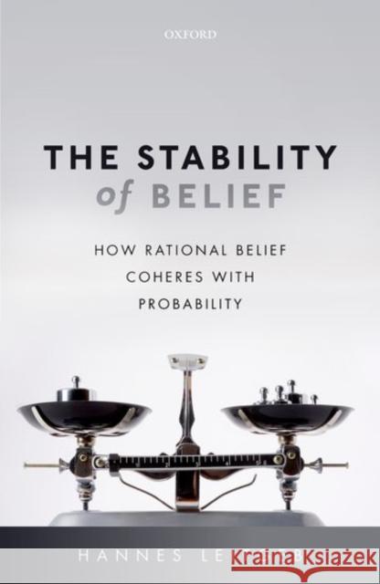 The Stability of Belief: How Rational Belief Coheres with Probability Hannes Leitgeb 9780198732631 Oxford University Press, USA