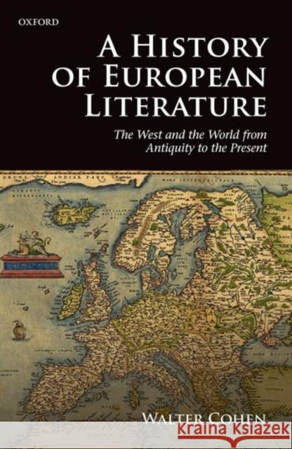 A History of European Literature: The West and the World from Antiquity to the Present Walter Cohen 9780198732679 Oxford University Press, USA