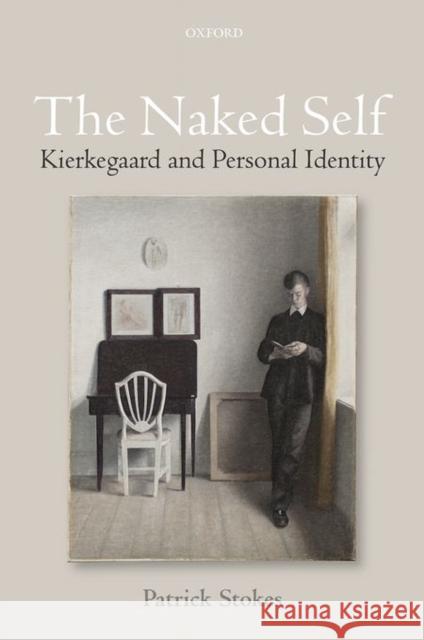 The Naked Self: Kierkegaard and Personal Identity Stokes, Patrick 9780198732730