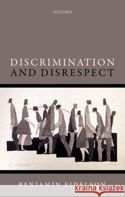 Discrimination and Disrespect Benjamin Eidelson 9780198732877 Oxford University Press, USA