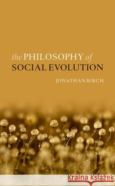 The Philosophy of Social Evolution Jonathan Birch 9780198733058 Oxford University Press, USA