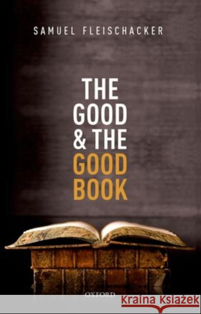 The Good and the Good Book: Revelation as a Guide to Life Fleischacker, Samuel 9780198733072 Oxford University Press, USA