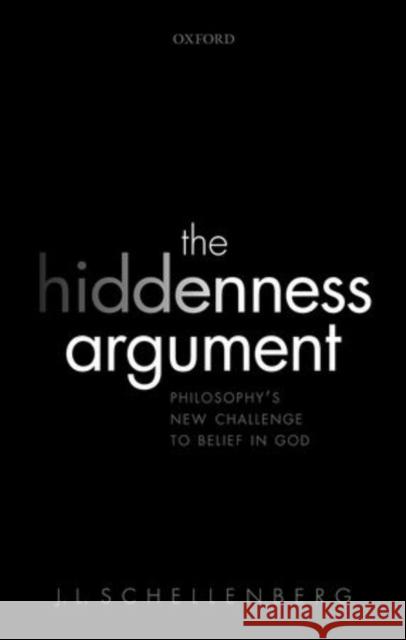 The Hiddenness Argument: Philosophy's New Challenge to Belief in God Schellenberg, J. L. 9780198733089 Oxford University Press, USA