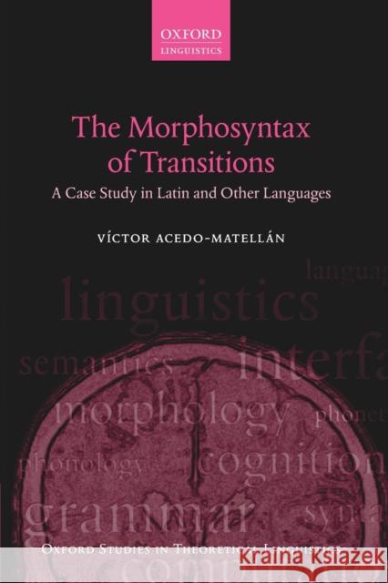 The Morphosyntax of Transitions: A Case Study in Latin and Other Languages Victor Acedo-Matellan 9780198733294 Oxford University Press, USA