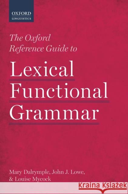 The Oxford Reference Guide to Lexical Functional Grammar Mary Dalrymple John J. Lowe Louise Mycock 9780198733300 Oxford University Press, USA
