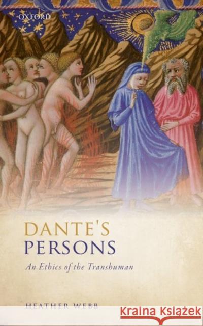 Dante's Persons: An Ethics of the Transhuman Heather Webb 9780198733485 Oxford University Press, USA
