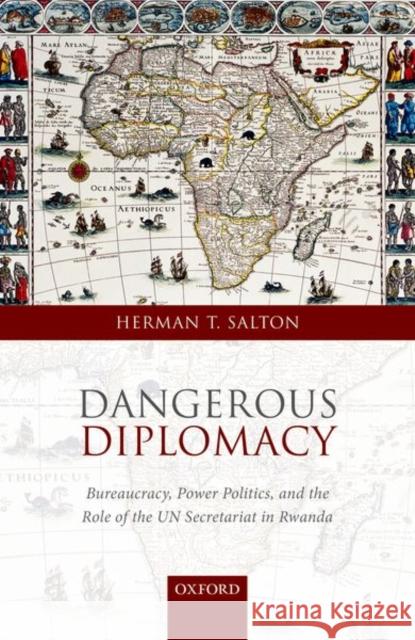 Dangerous Diplomacy: Bureaucracy, Power Politics, and the Role of the Un Secretariat in Rwanda Salton, Herman Tutehau 9780198733591 Oxford University Press, USA