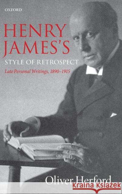 Henry James's Style of Retrospect: Late Personal Writings, 1890-1915 Oliver Herford 9780198734802 OXFORD UNIVERSITY PRESS ACADEM