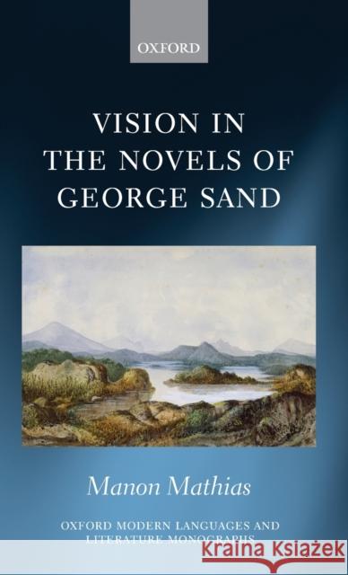 Vision in the Novels of George Sand Manon Mathias 9780198735397