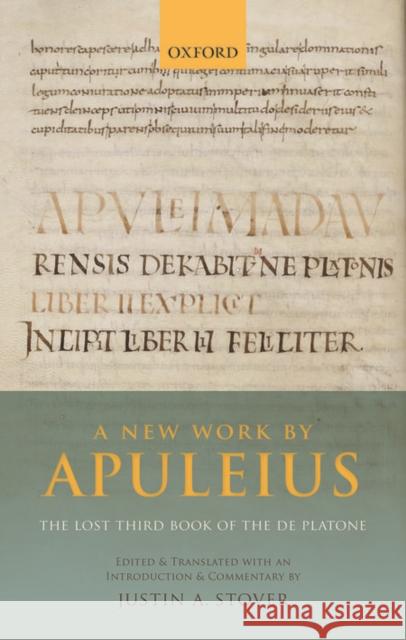 A New Work by Apuleius: The Lost Third Book of the de Platone: Edited and Translated with an Introduction and Commentary by Stover, Justin A. 9780198735748 Oxford University Press