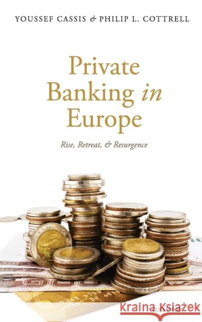 Private Banking in Europe: Rise, Retreat, and Resurgence Cassis, Youssef 9780198735755
