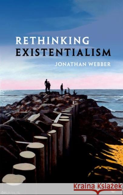Rethinking Existentialism Jonathan Webber 9780198735908 Oxford University Press, USA