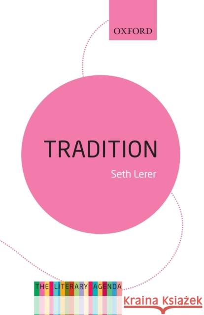 Tradition: A Feeling for the Literary Past: The Literary Agenda Seth Lerer 9780198736288 Oxford University Press, USA