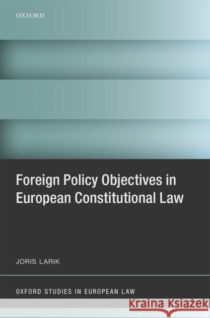 Foreign Policy Objectives in European Constitutional Law Joris Larik 9780198736394