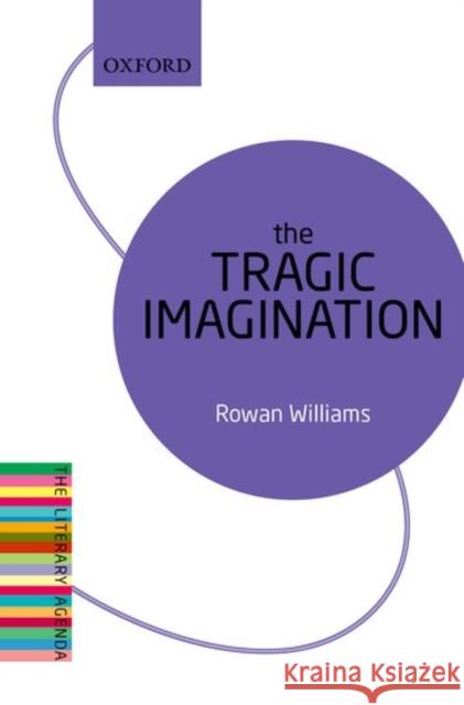 The Tragic Imagination: The Literary Agenda Rowan Williams 9780198736417 Oxford University Press, USA