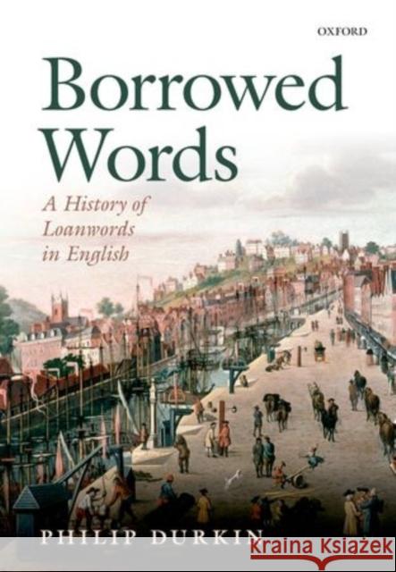 Borrowed Words: A History of Loanwords in English Durkin, Philip 9780198736493 Oxford University Press, USA