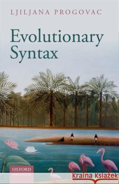 Evolutionary Syntax Ljiljana Progovac 9780198736547 Oxford University Press, USA