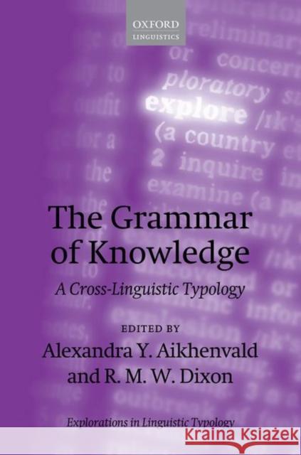 The Grammar of Knowledge: A Cross-Linguistic Typology Alexandra Y. Aikhenvald R. M. W. Dixon 9780198736707 Oxford University Press, USA