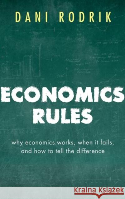 Economics Rules: Why Economics Works, When It Fails, and How To Tell The Difference Rodrik, Dani 9780198736905