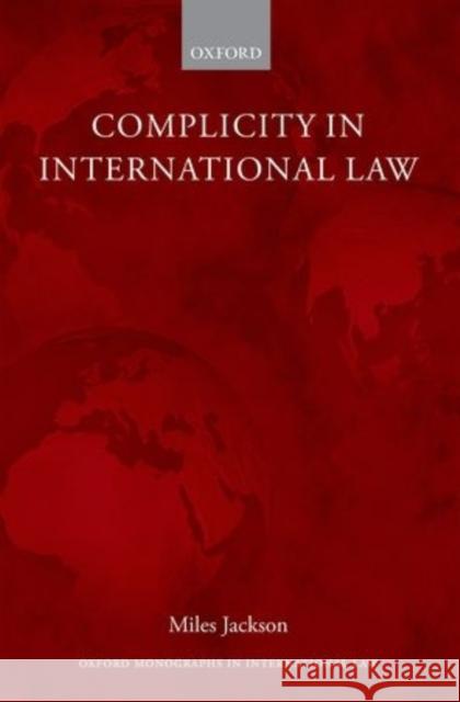 Complicity in International Law Miles Jackson 9780198736936 Oxford University Press, USA