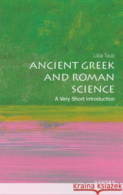 Ancient Greek and Roman Science: A Very Short Introduction Liba (Professor of History and Philosophy of Science at Cambridge University, and Director of the Whipple Museum of the 9780198736998