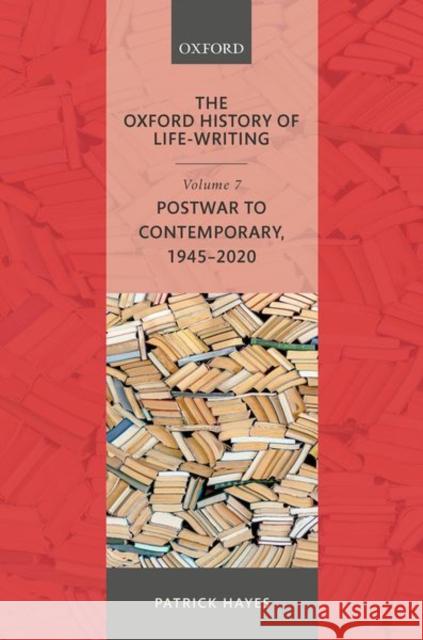 The Oxford History of Life-Writing: Volume 7: Postwar to Contemporary, 1945-2020 Patrick Hayes 9780198737339 Oxford University Press, USA