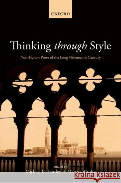 Thinking Through Style: Non-Fiction Prose of the Long Nineteenth Century Hurley, Michael D. 9780198737827 Oxford University Press, USA