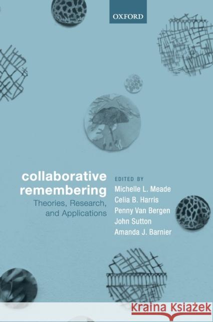 Collaborative Remembering: Theories, Research, and Applications Michelle L. Meade (Associate Professor,  Celia B. Harris (ARC Discovery Early Car Penny Van Bergen (Senior Lecturer in E 9780198737865