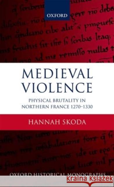 Medieval Violence: Physical Brutality in Northern France, 1270-1330 Skoda, Hannah 9780198737872