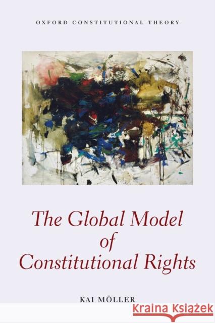 The Global Model of Constitutional Rights Kai Moller 9780198738077 Oxford University Press, USA