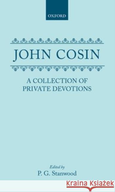 A Collection of Private Devotions John Cosin Stanwood 9780198738138 Oxford University Press, USA
