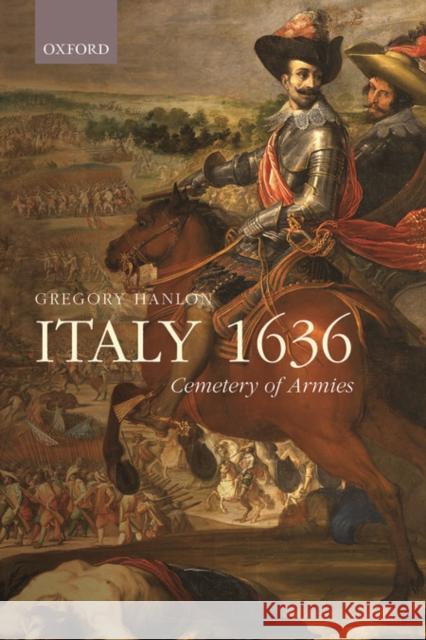 Italy 1636: Cemetery of Armies Gregory Hanlon 9780198738244 Oxford University Press, USA