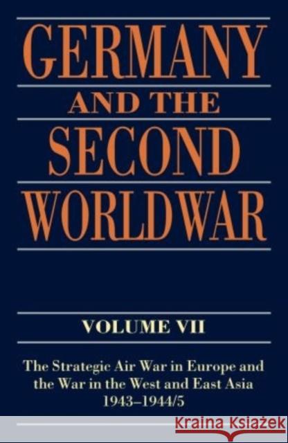 Germany and the Second World War: Volume VII: The Strategic Air War in Europe and the War in the West and East Asia, 1943-1944/5 Boog, Horst 9780198738275 Oxford University Press, USA