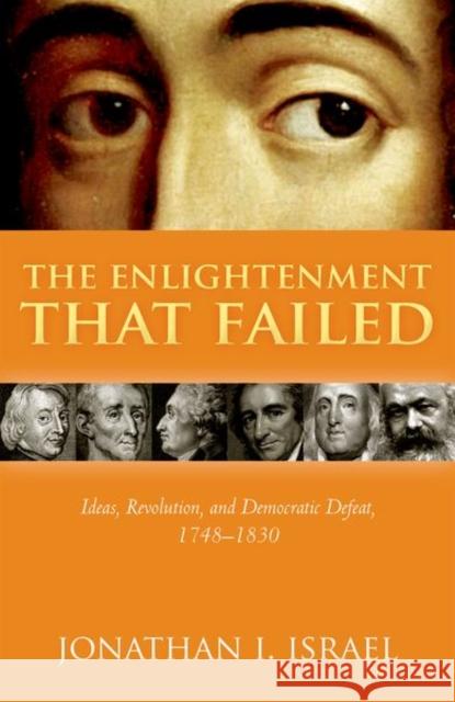 The Enlightenment That Failed: Ideas, Revolution, and Democratic Defeat, 1748-1830 Israel, Jonathan I. 9780198738404