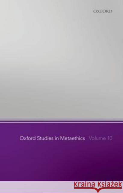 Oxford Studies in Metaethics, Volume 10 Russ Shafer-Landau 9780198738695