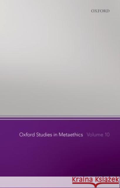 Oxford Studies in Metaethics, Volume 10 Russ Shafer-Landau 9780198738701