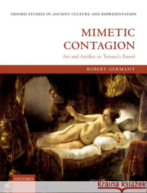 Mimetic Contagion: Art and Artifice in Terence's Eunuch Germany, Robert 9780198738732 Oxford University Press, USA