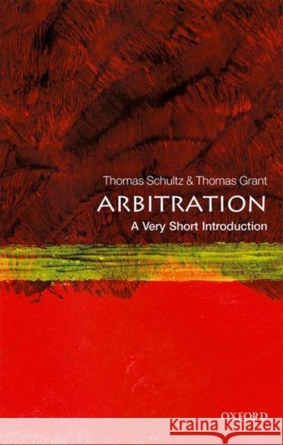 Arbitration: A Very Short Introduction Thomas Schultz Thomas D. Grant 9780198738749