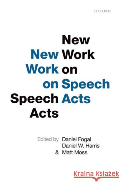 New Work on Speech Acts Daniel Fogal Daniel W. Harris Matt Moss 9780198738831