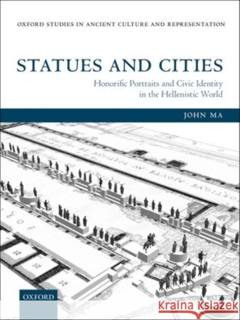 Statues and Cities: Honorific Portraits and Civic Identity in the Hellenistic World Ma, John 9780198738930 Oxford University Press, USA
