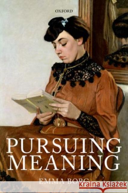 Pursuing Meaning Emma Borg 9780198738985 Oxford University Press, USA