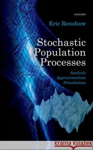 Stochastic Population Processes: Analysis, Approximations, Simulations Renshaw, Eric 9780198739067 Oxford University Press, USA