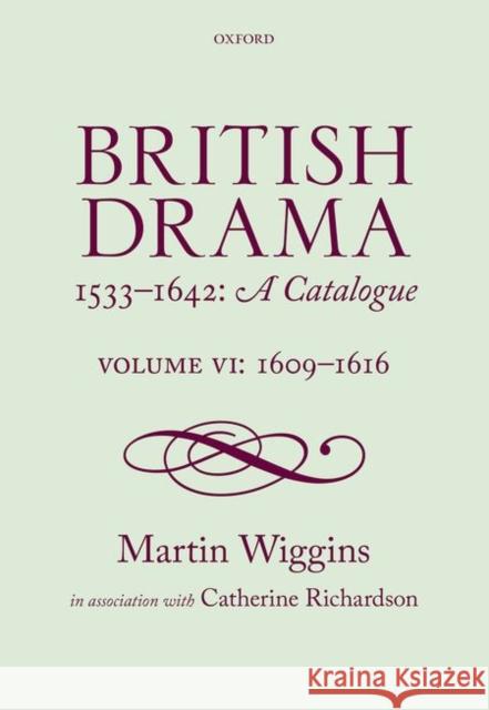 British Drama 1533-1642: A Catalogue: Volume VI: 1609-1616 Martin Wiggins Catherine Richardson 9780198739111 Oxford University Press, USA
