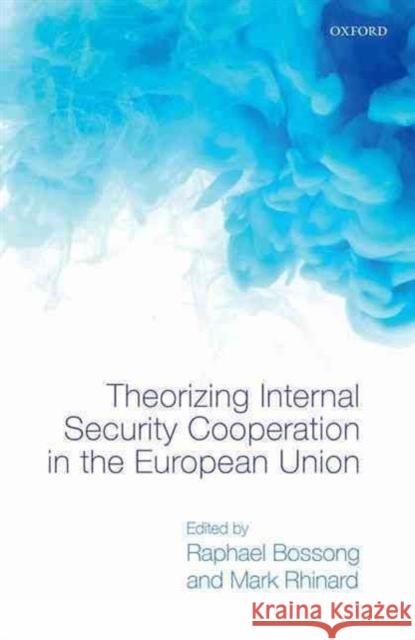 Theorizing Internal Security in the European Union Raphael Bossong Mark Rhinard 9780198739487