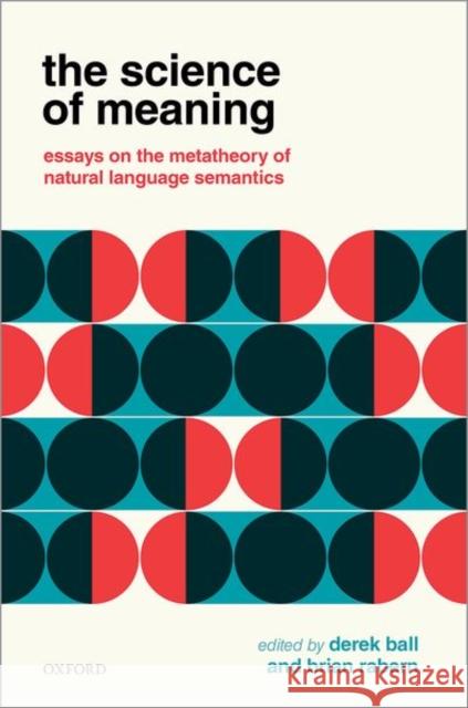 The Science of Meaning: Essays on the Metatheory of Natural Language Semantics Ball, Derek 9780198739548 Oxford University Press, USA