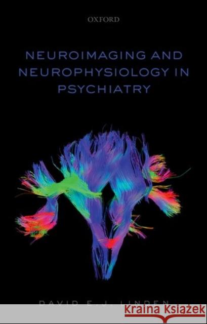 Neuroimaging and Neurophysiology in Psychiatry David Linden 9780198739609